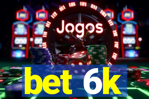 bet 6k